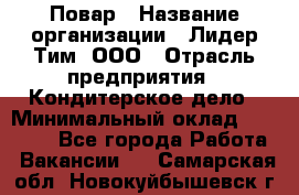 Повар › Название организации ­ Лидер Тим, ООО › Отрасль предприятия ­ Кондитерское дело › Минимальный оклад ­ 30 000 - Все города Работа » Вакансии   . Самарская обл.,Новокуйбышевск г.